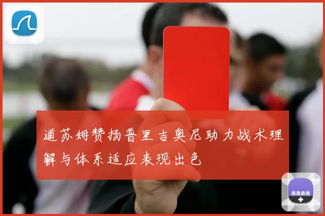 道苏姆赞扬普里吉奥尼助力战术理解与体系适应表现出色