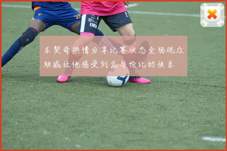 东契奇热情分享比赛状态全场观众助威让他感受到无与伦比的快乐